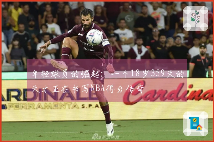 年轻球员的崛起：一个18岁359天的天才正在书写NBA得分传奇