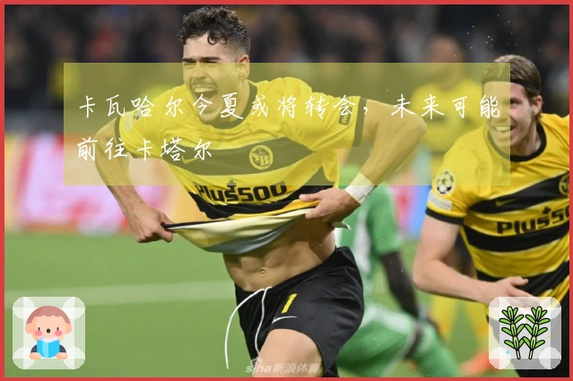 卡瓦哈尔今夏或将转会，未来可能前往卡塔尔