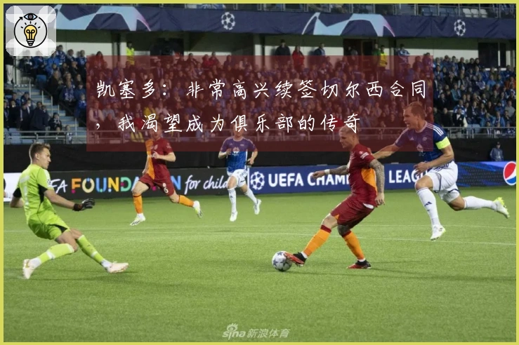 凯塞多：非常高兴续签切尔西合同，我渴望成为俱乐部的传奇