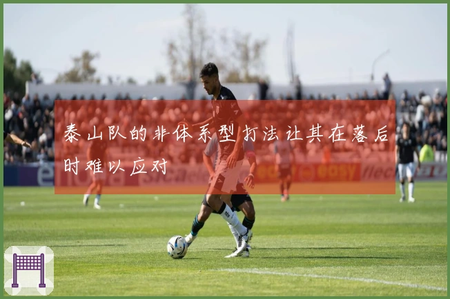 泰山队的非体系型打法让其在落后时难以应对
