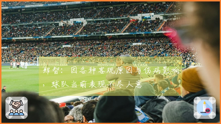 郑智：因各种客观原因与伤病影响，球队当前表现不尽人意