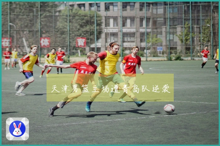 天津男篮主场遭青岛队逆袭