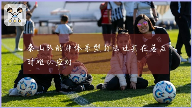 泰山队的非体系型打法让其在落后时难以应对